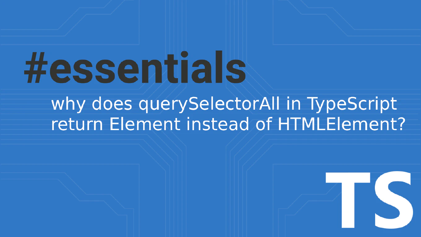 Why does querySelectorAll in TypeScript return Element instead of HTMLElement?